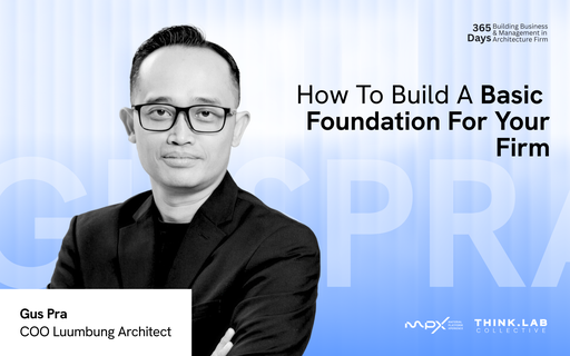 How to Build a Basic Foundation for Your Firm - Gus Pra - COO Lumbung Architect